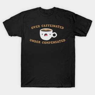 Over Caffeinated Under Compensated T-Shirt